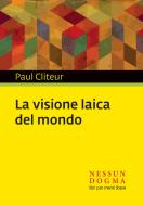 Ebook La visione laica del mondo di Cliteur Paul edito da Nessun Dogma