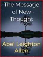 Ebook The Message of New Thought di Abel Leighton Allen edito da Andura Publishing