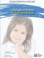 Ebook La battaglia di Beatrice. Diario di una guerriera di Mariacristina Zangari edito da Luigi Pellegrini Editore