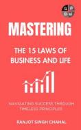 Ebook Mastering the 15 Laws of Business and Life: Navigating Success through Timeless Principles di Ranjot Singh Chahal edito da Rana Books