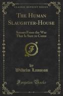 Ebook The Human Slaughter-House di Wilhelm Lamszus edito da Forgotten Books