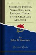 Ebook Smokeless Powder, Nitro-Cellulose, Lose, and Theory of the Cellulose Molecule di John B. Bernadou edito da Forgotten Books
