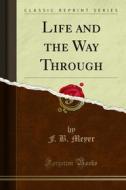 Ebook Life and the Way Through di F. B. Meyer edito da Forgotten Books