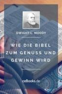 Ebook Wie die Bibel zum Genuss und Gewinn wird di Dwight L. Moody edito da Folgen Verlag
