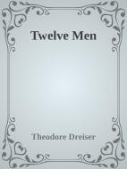 Ebook Twelve Men di Theodore Dreiser edito da Theodore Dreiser