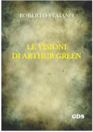 Ebook Le visioni di Arthur Green di Roberto Staiano edito da editrice GDS