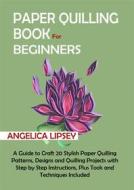 Ebook Paper Quilling Book for Beginners di Angelica Lipsey edito da Angelica Lipsey