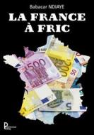 Ebook La France à fric di Babacar Ndiaye edito da Publishroom