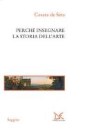 Ebook Perché insegnare la storia dell'arte di Cesare de Seta edito da Donzelli Editore