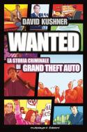 Ebook WANTED: La Storia Criminale di Grand Theft Auto di Kushner David edito da Multiplayer.it Edizioni