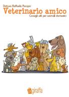 Ebook Veterinario amico - Consigli utili per animali domestici di Dott.ssa Raffaela Piscopo edito da Giraffa Edizioni