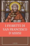 Ebook I fioretti di san Francesco di San Francesco d'Assisi edito da FV Éditions