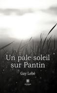 Ebook Un pâle soleil sur Pantin di Guy Lebé edito da Le Lys Bleu Éditions