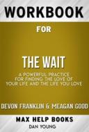 Ebook Workbook for The Wait: A Powerful Practice for Finding the Love of Your Life and the Life You Love by DeVon Franklin , Meagan Good, et al.  (Max Help Workbooks) di MaxHelp Workbooks edito da MaxHelp