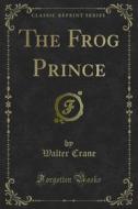 Ebook The Frog Prince di Walter Crane edito da Forgotten Books