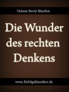 Ebook Die Wunder des rechten Denkens di Orison Swett Marden edito da Orison Swett Marden