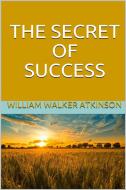 Ebook The Secret of Success di William Walker Atkinson edito da Youcanprint