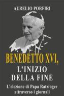 Ebook Benedetto XVI, l&apos;inizio della fine di Aurelio Porfiri edito da Chorabooks