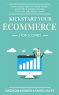 Ebook Kickstart Your Ecommerce: 2 For 1 Combo: 2 Advanced Ways To Make Money With Etsy & Shopify Stores That You Can Begin Today di Marc Hayes edito da Marc Hayes
