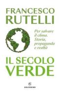 Ebook Il secolo verde di Francesco Rutelli edito da Solferino