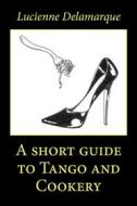 Ebook A short guide to Tango and Cookery di Lucienne Delamarque edito da Youcanprint