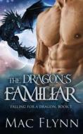 Ebook The Dragon&apos;s Familiar: A Dragon Shifter Romance (Falling For a Dragon Book 1) di Mac Flynn edito da Crescent Moon Studios, Inc.