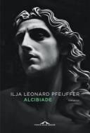 Ebook Alcibiade di Ilja Leonard Pfeijffer edito da Ponte alle Grazie