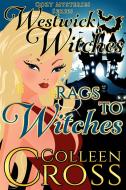 Ebook Rags to Witches : A Westwick Corners Cozy Mystery di Colleen Cross edito da Slice Publishing