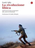 Ebook La rivoluzione libica. Dall'insurrezione di Bengasi alla morte di Gheddafi di Adly Farid edito da Il Saggiatore
