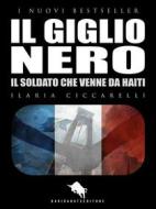 Ebook IL GIGLIO NERO, Il soldato che venne da Haiti di Ilaria Ciccarelli edito da Dario Abate Editore