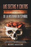 Ebook Las Sectas y Cultos más Misteriosos de la Historia en Español di Blake Aguilar edito da Blake Aguilar