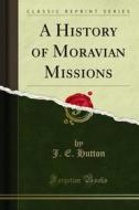 Ebook A History of Moravian Missions di J. E. Hutton edito da Forgotten Books