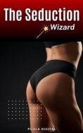 Ebook The Seduction Wizard di Pílula Digital edito da Babelcube Inc.