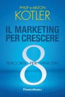 Ebook Il marketing per crescere. di Philip Kotler, Milton Kotler edito da Franco Angeli Edizioni