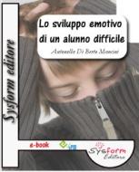 Ebook Lo sviluppo emotivo di un alunno difficile di Antonella Di Berto edito da Sysform Editore