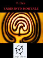 Ebook Labirinto mortale di Philip K. Dick edito da Longo Edizioni
