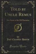 Ebook Told by Uncle Remus di Joel Chandler Harris edito da Forgotten Books
