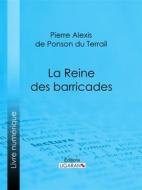 Ebook La Reine des barricades di Ligaran, Pierre Alexis de Ponson du Terrail edito da Ligaran