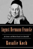Ebook August Hermann Francke, der Armen- und Waisen-freund: ein Lebensbild di Rosalie Koch edito da Books on Demand