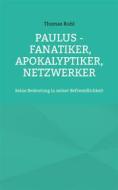 Ebook Paulus - Fanatiker, Apokalyptiker, Netzwerker di Thomas Ruhl edito da Books on Demand