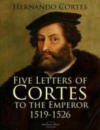 Ebook Five Letters of Cortes to the Emperor: 1519-1526 di Hernando Cortes edito da Arcadia Press