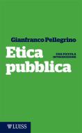Ebook Etica pubblica di Gianfranco Pellegrino edito da LUISS University Press
