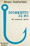 Ebook Scommetto di no di Confortini Bruno edito da Giuseppe Meligrana Editore