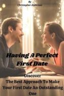 Ebook Having A Perfect First Date Discover The Best Approach To Make Your First Date An Outstanding One di Christopher edito da Christopher Anderson