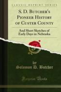 Ebook S. D. Butcher's Pioneer History of Custer County di Solomon D. Butcher edito da Forgotten Books