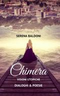 Ebook Chimera - Visioni utopiche Poesie & Dialoghi di Serena Baldoni edito da Serena Baldoni