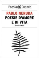 Ebook Poesie d'amore e di vita di Pablo Neruda edito da Guanda