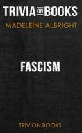 Ebook Fascism by Madeleine Albright (Trivia-On-Books) di Trivion Books edito da Trivion Books