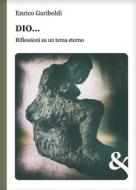 Ebook Dio… Riflessioni su un tema eterno di enrico gariboldi edito da & MyBook