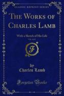 Ebook The Works of Charles Lamb di Charles Lamb, Thomas Noon Talfourd edito da Forgotten Books